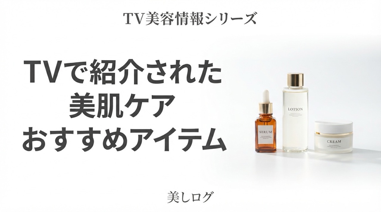 TVで紹介された美肌ケアおすすめアイテム